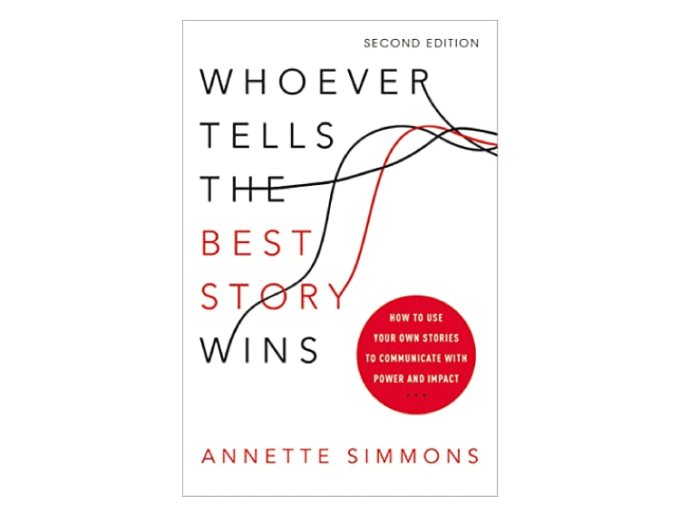 Whoever Tells the Best Story Wins - Annete Simmons