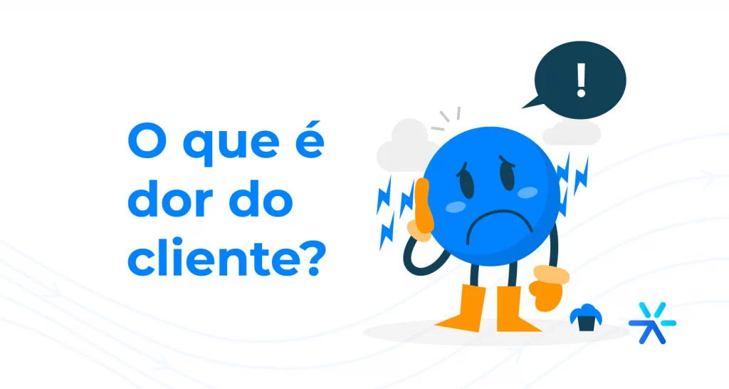 Dor do Cliente: 20 Perguntas para Identificar e Dicas para Solucionar