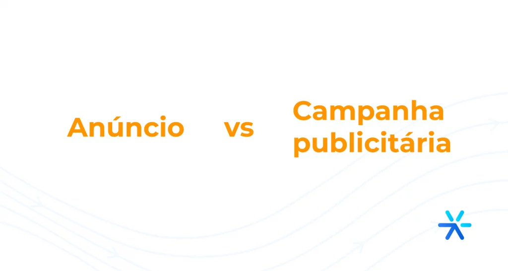 Qual a diferença entre anúncio e campanha publicitária?